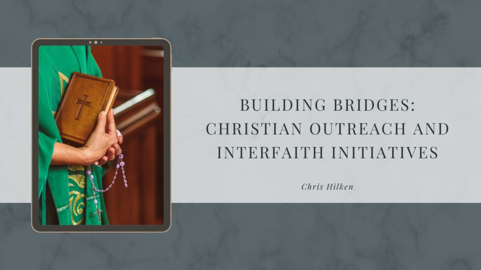 Building Bridges: Christian Outreach and Interfaith Initiatives | Chris ...