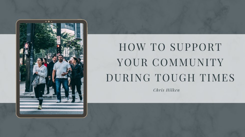 Supporting Your Community in Tough Times Chris Hilken