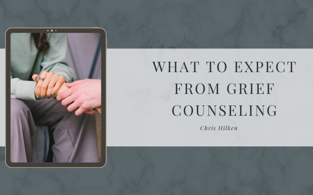 What to Expect From Grief Counseling | Chris Hilken