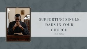 Chris Hilken supporting single dads in your church